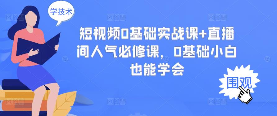 短视频0基础实战课+直播间人气必修课，0基础小白也能学会网创吧-网创项目资源站-副业项目-创业项目-搞钱项目八百网赚