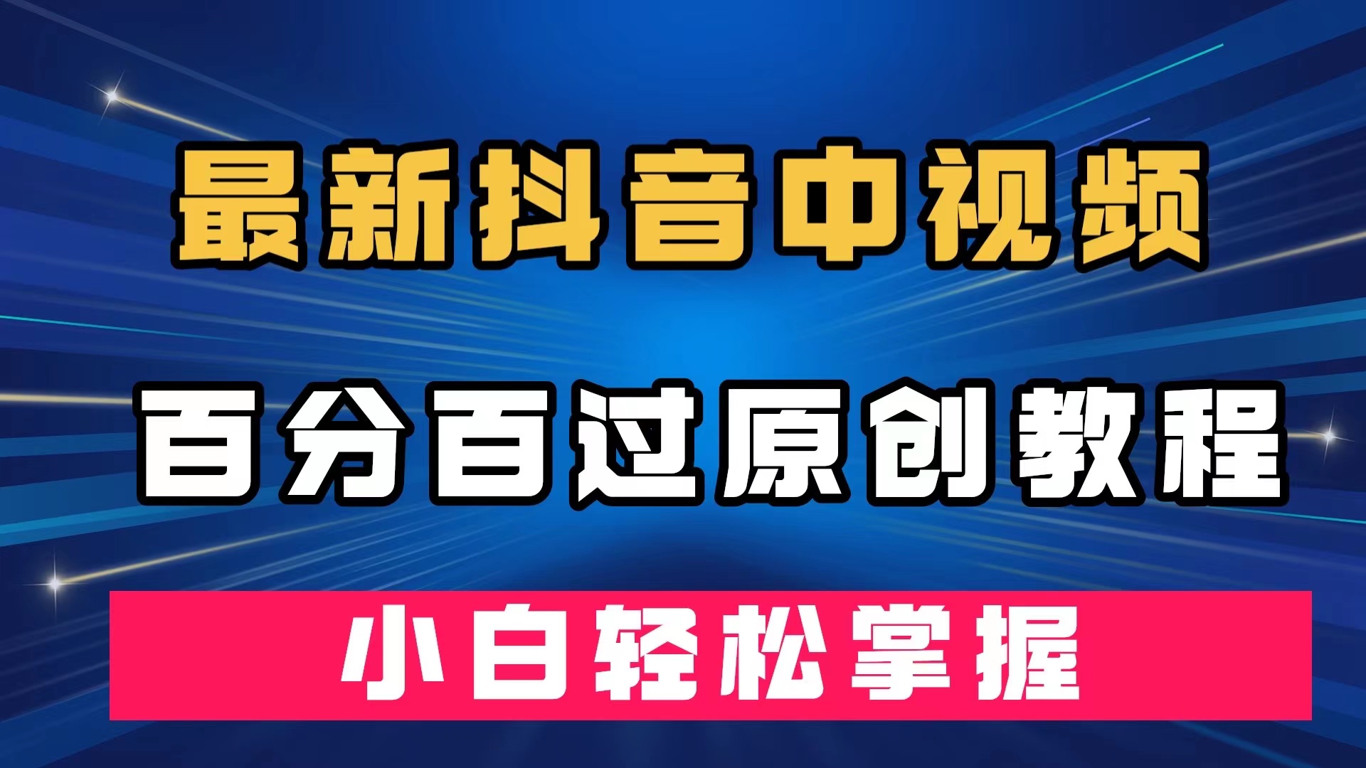 最新抖音中视频百分百过原创教程，深度去重，小白轻松掌握网创吧-网创项目资源站-副业项目-创业项目-搞钱项目八百网赚