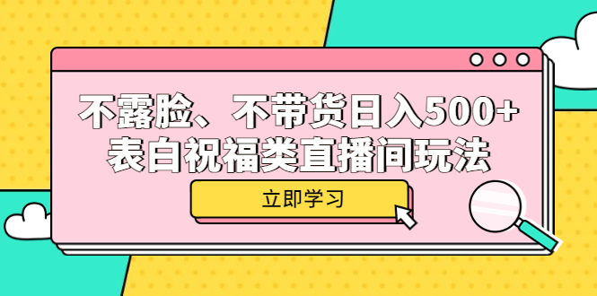 不露脸、不带货日入500+的表白祝福类直播间玩法网创吧-网创项目资源站-副业项目-创业项目-搞钱项目八百网赚