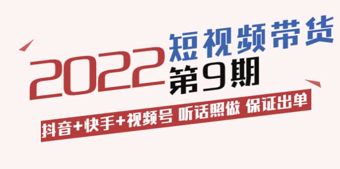 短视频带货第9期：抖音+快手+视频号 听话照做 保证出单（价值3299元)网创吧-网创项目资源站-副业项目-创业项目-搞钱项目八百网赚