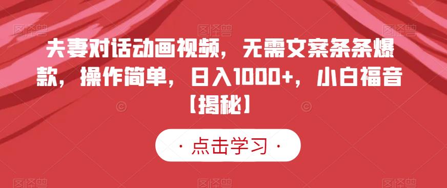 夫妻对话动画视频，无需文案条条爆款，操作简单，日入1000+，小白福音【揭秘】网创吧-网创项目资源站-副业项目-创业项目-搞钱项目八百网赚