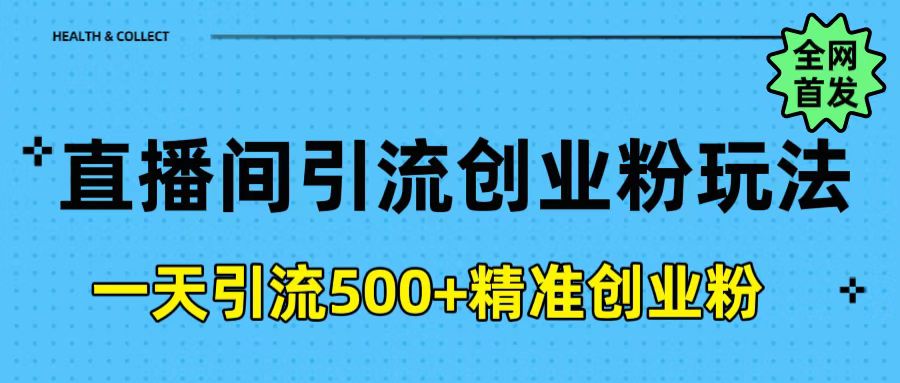 直播间引流创业粉玩法，一天轻松引流500+精准创业粉网创吧-网创项目资源站-副业项目-创业项目-搞钱项目八百网赚