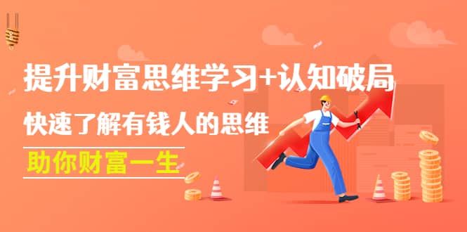 提升财富思维学习+认知破局：快速了解有钱人的思维，助你财富一生网创吧-网创项目资源站-副业项目-创业项目-搞钱项目八百网赚
