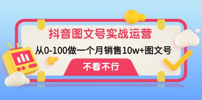 抖音图文号实战运营教程：从0-100做一个月销售10w+图文号网创吧-网创项目资源站-副业项目-创业项目-搞钱项目八百网赚