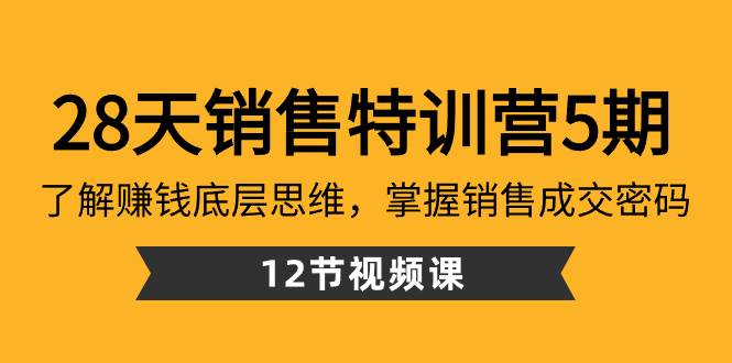 28天·销售特训营5期：了解赚钱底层思维，掌握销售成交密码（12节课）网创吧-网创项目资源站-副业项目-创业项目-搞钱项目八百网赚