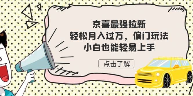 京喜最强拉新，轻松月入过万，偏门玩法，小白也能轻易上手网创吧-网创项目资源站-副业项目-创业项目-搞钱项目八百网赚