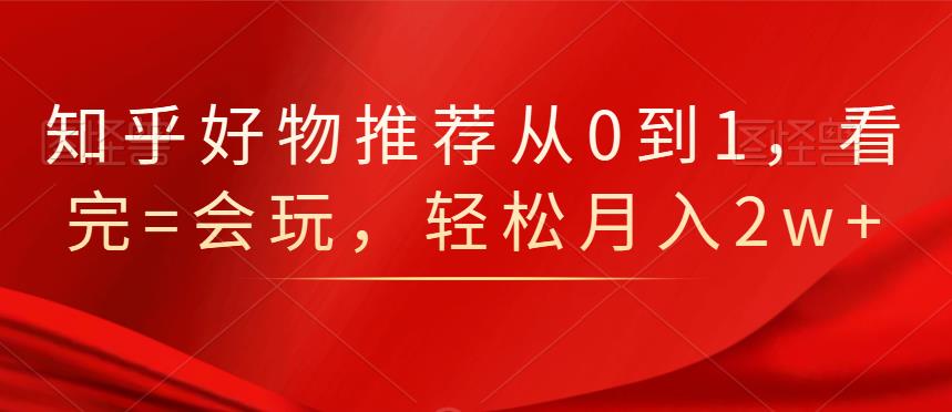 知乎好物推荐从0到1，看完=会玩，轻松月入2w+网创吧-网创项目资源站-副业项目-创业项目-搞钱项目八百网赚