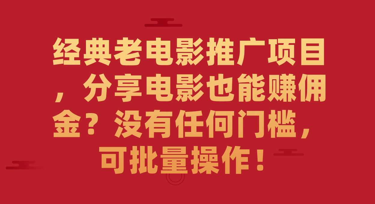 经典老电影推广项目，分享电影也能赚佣金？没有任何门槛，可批量操作！网创吧-网创项目资源站-副业项目-创业项目-搞钱项目八百网赚