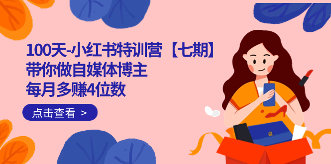100天-小红书特训营【七期】带你做自媒体博主 每月多赚4位数  IP账号全指南网创吧-网创项目资源站-副业项目-创业项目-搞钱项目八百网赚