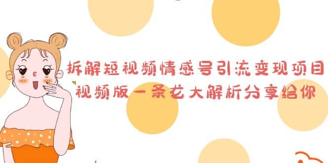拆解短视频情感号引流变现项目，视频版一条龙大解析分享给你网创吧-网创项目资源站-副业项目-创业项目-搞钱项目八百网赚