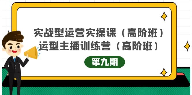 实战型运营实操课第9期+运营型主播训练营第9期，高阶班（51节课）网创吧-网创项目资源站-副业项目-创业项目-搞钱项目八百网赚