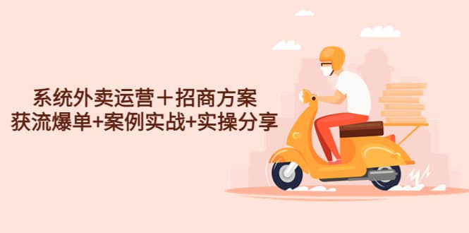 系统外卖运营＋招商方案，获流爆单+案例实战+实操分享网创吧-网创项目资源站-副业项目-创业项目-搞钱项目八百网赚