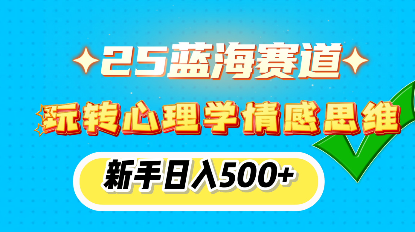 25蓝海赛道， 玩转心理学情感思维，新手日入500+网创吧-网创项目资源站-副业项目-创业项目-搞钱项目八百网赚