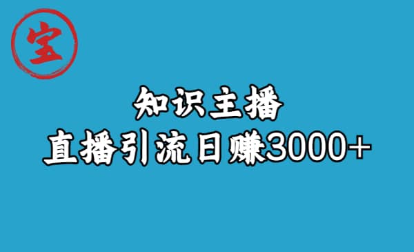 知识主播直播引流日赚3000+（9节视频课）网创吧-网创项目资源站-副业项目-创业项目-搞钱项目八百网赚