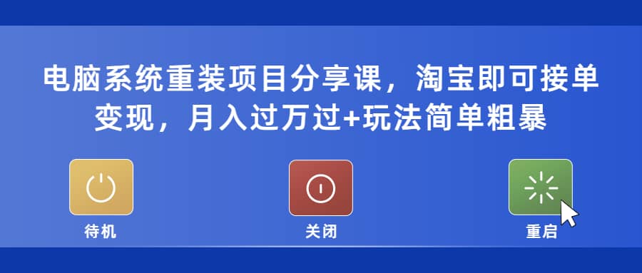 电脑系统重装项目分享课，淘宝即可接单变现网创吧-网创项目资源站-副业项目-创业项目-搞钱项目八百网赚