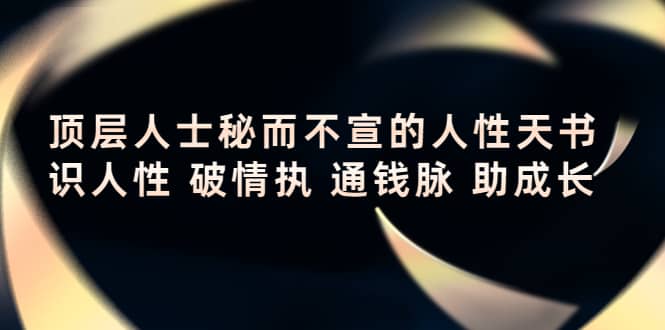 顶层人士秘而不宣的人性天书，识人性 破情执 通钱脉 助成长网创吧-网创项目资源站-副业项目-创业项目-搞钱项目八百网赚