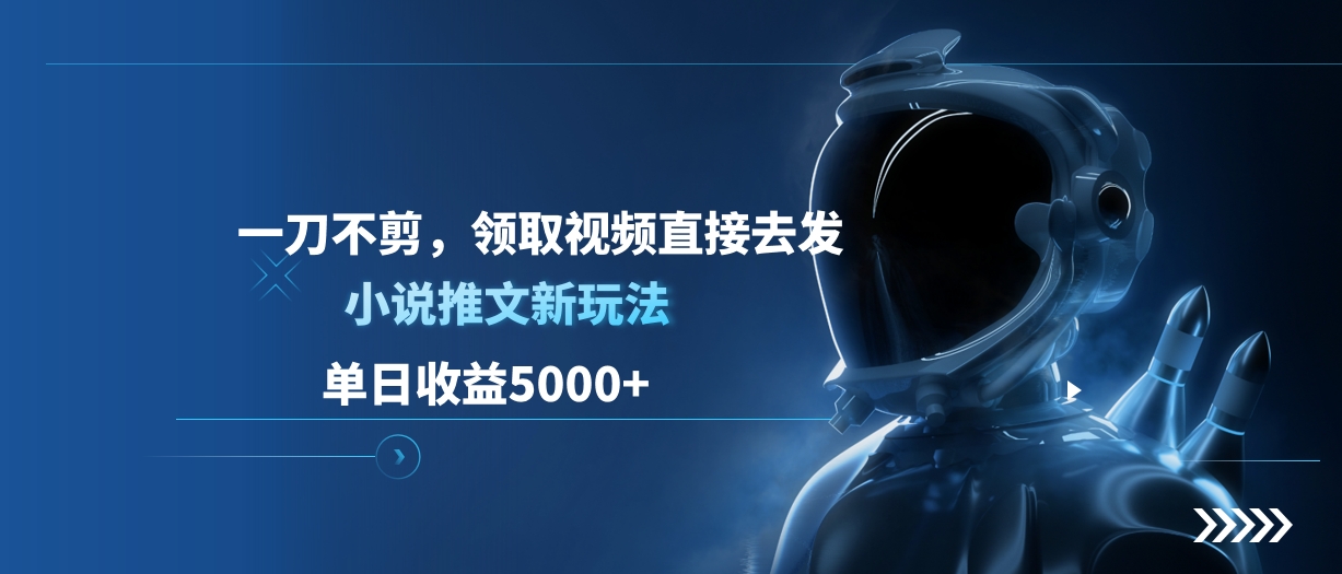 单日收益5000+，小说推文新玩法，一刀不剪，领取视频直接去发网创吧-网创项目资源站-副业项目-创业项目-搞钱项目八百网赚
