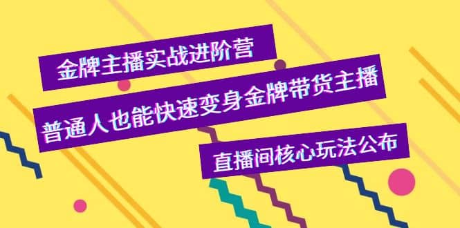 金牌主播实战进阶营，普通人也能快速变身金牌带货主播，直播间核心玩法公布网创吧-网创项目资源站-副业项目-创业项目-搞钱项目八百网赚
