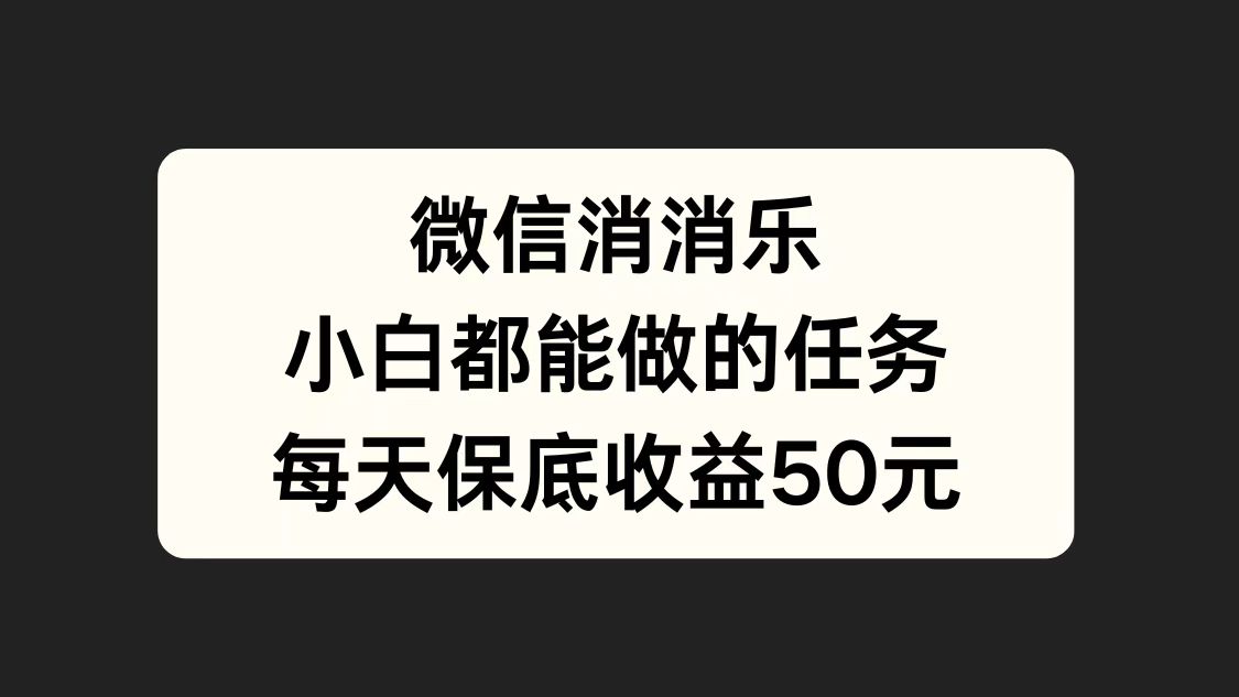 微信消一消，小白都能做的任务，每天收益保底50元网创吧-网创项目资源站-副业项目-创业项目-搞钱项目八百网赚