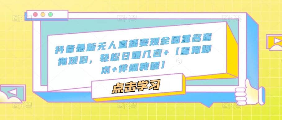 抖音最新无人直播变现全国重名查询项目 日赚几百+【查询脚本+详细教程】网创吧-网创项目资源站-副业项目-创业项目-搞钱项目八百网赚