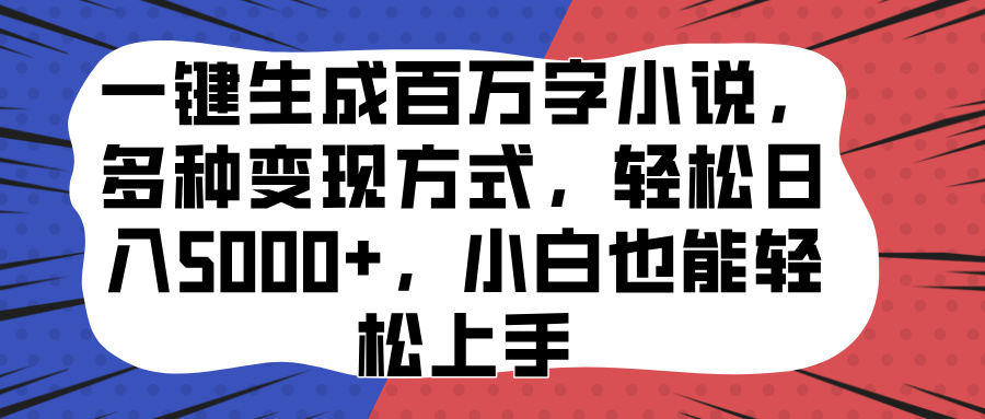 一键生成百万字小说，多种变现方式，轻松日入5000+，小白也能轻松上手网创吧-网创项目资源站-副业项目-创业项目-搞钱项目八百网赚