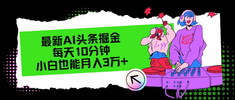 最新AI头条掘金，每天只需10分钟，小白也能月入3万+网创吧-网创项目资源站-副业项目-创业项目-搞钱项目八百网赚