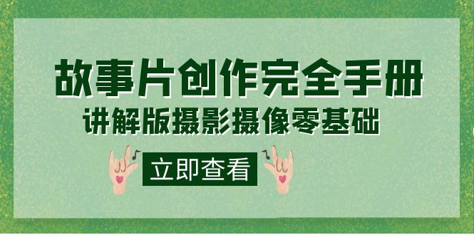 编导-通识课之《故事片-创作完全手册》摄影摄像零基础到精通（20节课程）网创吧-网创项目资源站-副业项目-创业项目-搞钱项目八百网赚