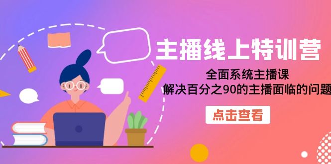 主播线上特训营：全面系统主播课，解决百分之90的主播面临的问题（22节课）网创吧-网创项目资源站-副业项目-创业项目-搞钱项目八百网赚
