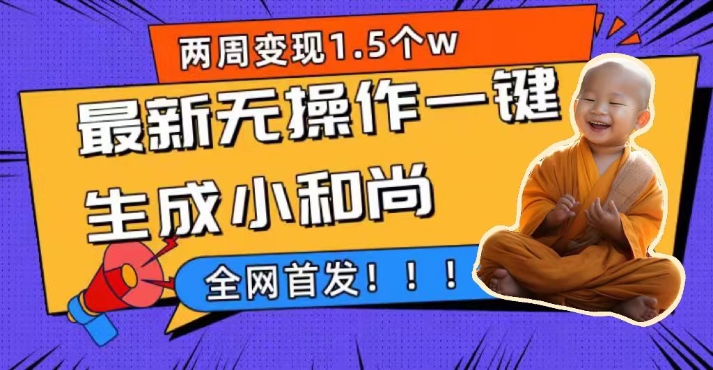 两周1.5W最新无操作一键生成小和尚玩法，升级版首发网创吧-网创项目资源站-副业项目-创业项目-搞钱项目八百网赚