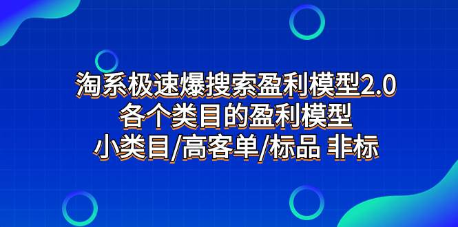 淘系极速爆搜索盈利模型2.0，各个类目的盈利模型，小类目/高客单/标品 非标网创吧-网创项目资源站-副业项目-创业项目-搞钱项目八百网赚