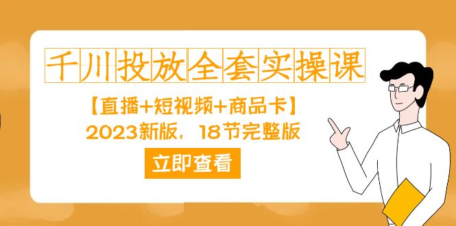 千川投放-全套实操课【直播+短视频+商品卡】2023新版，18节完整版！网创吧-网创项目资源站-副业项目-创业项目-搞钱项目八百网赚