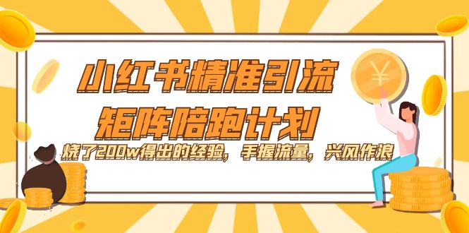小红书精准引流·矩阵陪跑计划：烧了200w得出的经验，手握流量，兴风作浪！网创吧-网创项目资源站-副业项目-创业项目-搞钱项目八百网赚