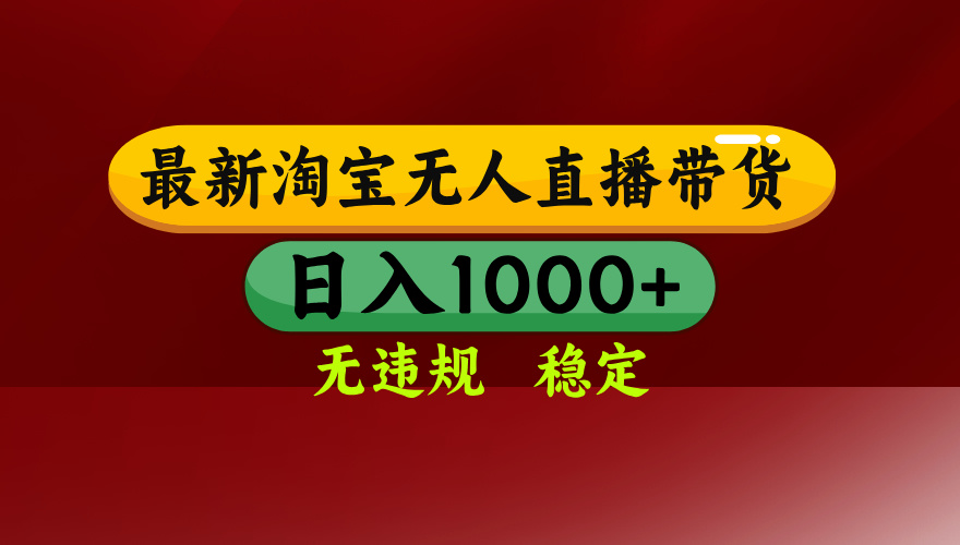 25年3月淘宝无人直播带货，日入多张，不违规不封号，独家技术，操作简单【揭秘】网创吧-网创项目资源站-副业项目-创业项目-搞钱项目八百网赚