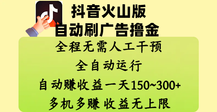 抖音火山版自动刷广告撸金 ，全程脱离人工自动运行，自动赚收益，一天150~300，多机多赚，收益无上限网创吧-网创项目资源站-副业项目-创业项目-搞钱项目八百网赚