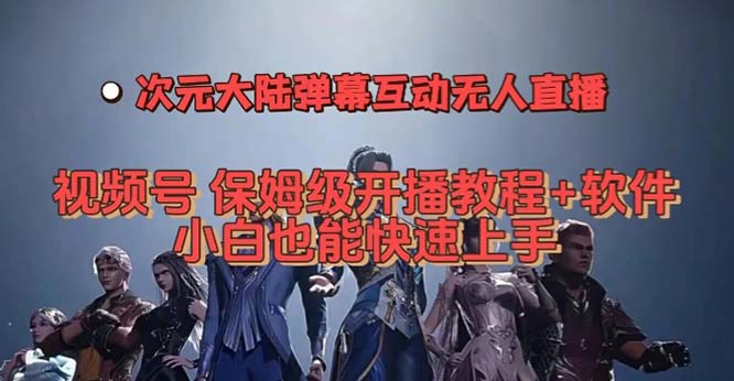 视频号次元大陆弹幕互动无人直播，视频号保姆级开播教程+软件，小白也能…网创吧-网创项目资源站-副业项目-创业项目-搞钱项目八百网赚