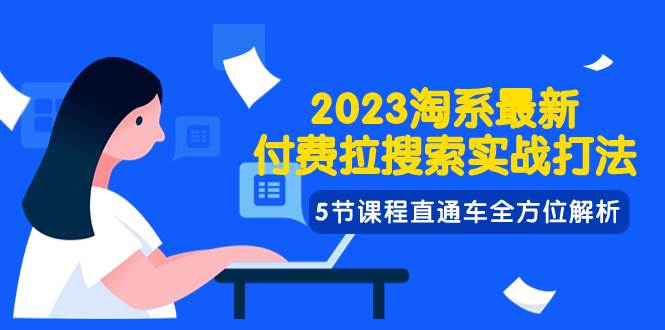 2023淘系·最新付费拉搜索实战打法，5节课程直通车全方位解析网创吧-网创项目资源站-副业项目-创业项目-搞钱项目八百网赚