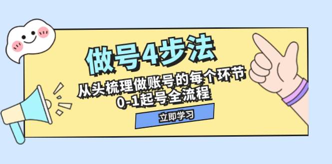 做号4步法，从头梳理做账号的每个环节，0-1起号全流程（44节课）网创吧-网创项目资源站-副业项目-创业项目-搞钱项目八百网赚