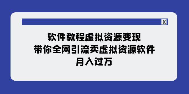 软件教程虚拟资源变现：带你全网引流卖虚拟资源软件，月入过万（11节课）网创吧-网创项目资源站-副业项目-创业项目-搞钱项目八百网赚