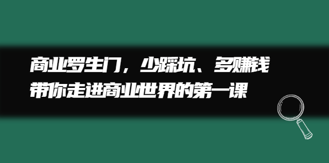 商业罗生门，少踩坑、多赚钱带你走进商业世界的第一课网创吧-网创项目资源站-副业项目-创业项目-搞钱项目八百网赚