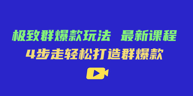 极致·群爆款玩法，最新课程，4步走轻松打造群爆款网创吧-网创项目资源站-副业项目-创业项目-搞钱项目八百网赚
