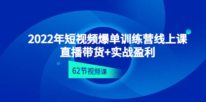2022年短视频爆单训练营线上课：直播带货+实操盈利（62节视频课)网创吧-网创项目资源站-副业项目-创业项目-搞钱项目八百网赚