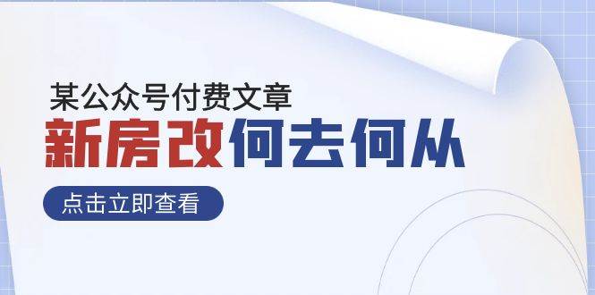 某公众号付费文章《新房改，何去何从！》再一次彻底改写社会财富格局网创吧-网创项目资源站-副业项目-创业项目-搞钱项目八百网赚