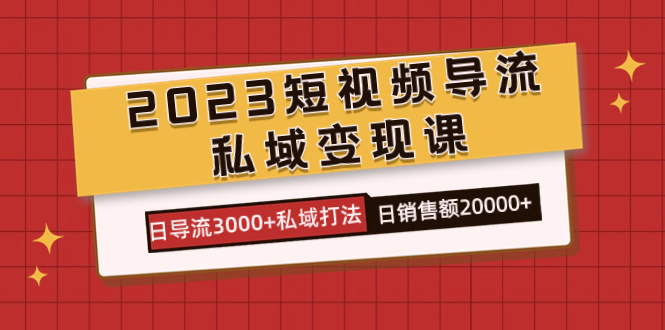 2023短视频导流·私域变现课，日导流3000+私域打法  日销售额2w+网创吧-网创项目资源站-副业项目-创业项目-搞钱项目八百网赚