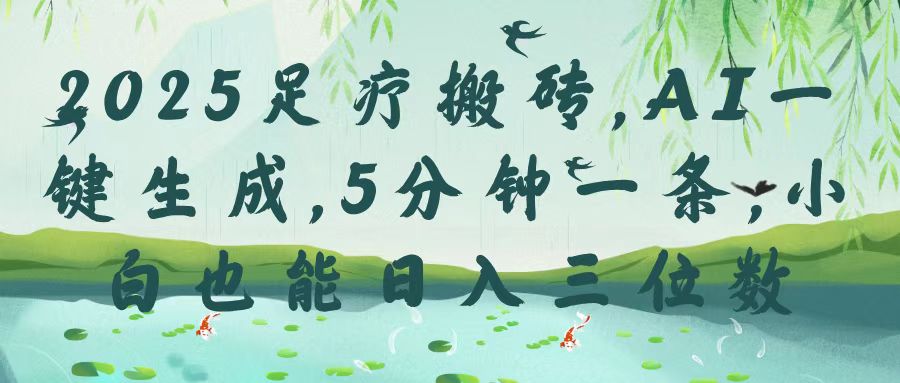 2025足疗搬砖，Ai一键生成，5分钟一条，小白也能日入三位数网创吧-网创项目资源站-副业项目-创业项目-搞钱项目八百网赚