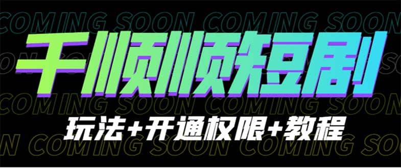 收费800多的千顺顺短剧玩法+开通权限+教程网创吧-网创项目资源站-副业项目-创业项目-搞钱项目八百网赚