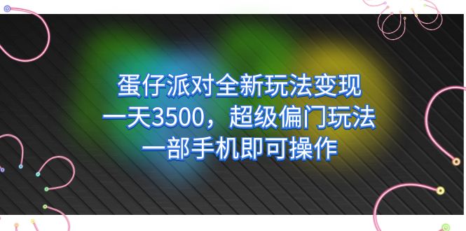 蛋仔派对全新玩法变现，一天3500，超级偏门玩法，一部手机即可操作网创吧-网创项目资源站-副业项目-创业项目-搞钱项目八百网赚