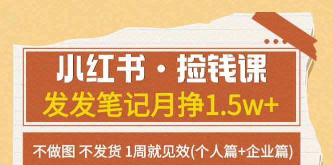 小红书·捡钱课 发发笔记月挣1.5w+不做图 不发货 1周就见效(个人篇+企业篇)网创吧-网创项目资源站-副业项目-创业项目-搞钱项目八百网赚