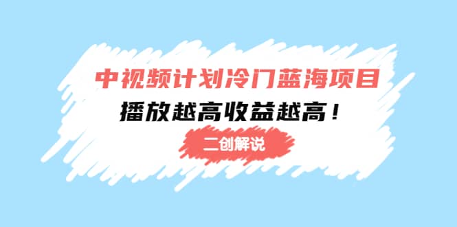 中视频计划冷门蓝海项目【二创解说】培训课程网创吧-网创项目资源站-副业项目-创业项目-搞钱项目八百网赚