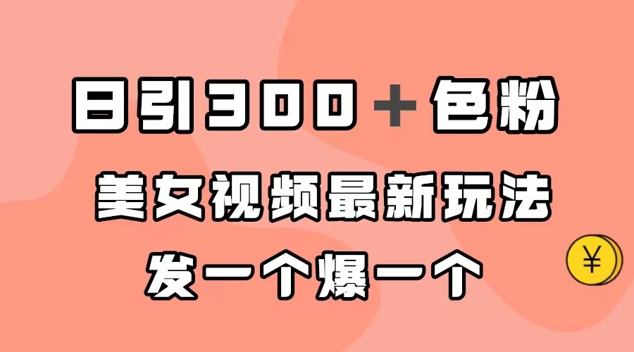 日引300＋色粉，美女视频最新玩法，发一个爆一个网创吧-网创项目资源站-副业项目-创业项目-搞钱项目八百网赚
