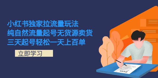 小红书独家拉流量玩法，纯自然流量起号无货源卖货 三天起号轻松一天上百单网创吧-网创项目资源站-副业项目-创业项目-搞钱项目八百网赚